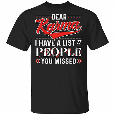 Dear Karma I Have A List Of People You Missed T-Shirt
