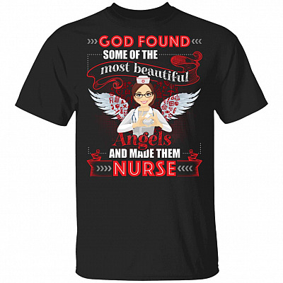 God Found Some Of The Most Beautiful Angel And Made Them Nurse Funny T-Shirt