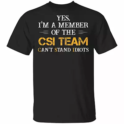 CubeBik Yes I'm A Member Of The CSI Team Can't Stand Idiots Funny T-Shirt