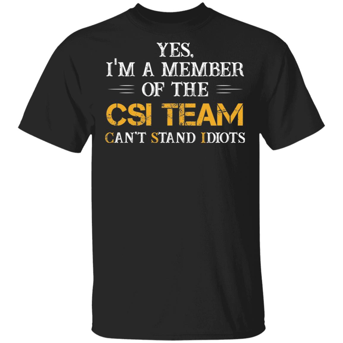 CubeBik Yes I'm A Member Of The CSI Team Can't Stand Idiots Funny T-Shirt
