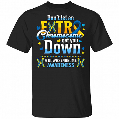 Don't Let An Extra Chromosome Let You Down World Down Syndrome Awareness Day Trisomy 21 T-Shirt