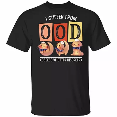 I Suffer from Ood Obsessive Otter Disorder Otter Cute T-Shirt