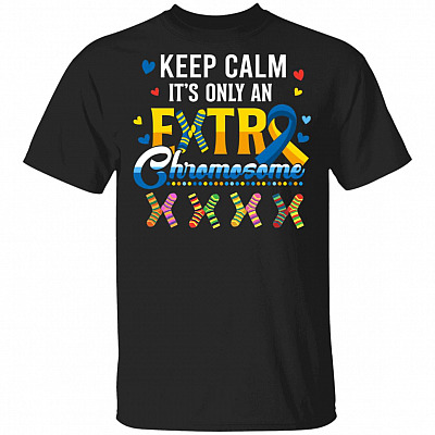Keep Calm It's Only An Extra Chromosome World Down Syndrome Awareness Day Trisomy 21 T-Shirt