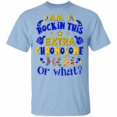 Am I Rockin' This Extra Chromosome Or What? World Down Syndrome Awareness Day Trisomy 21 T-Shirt