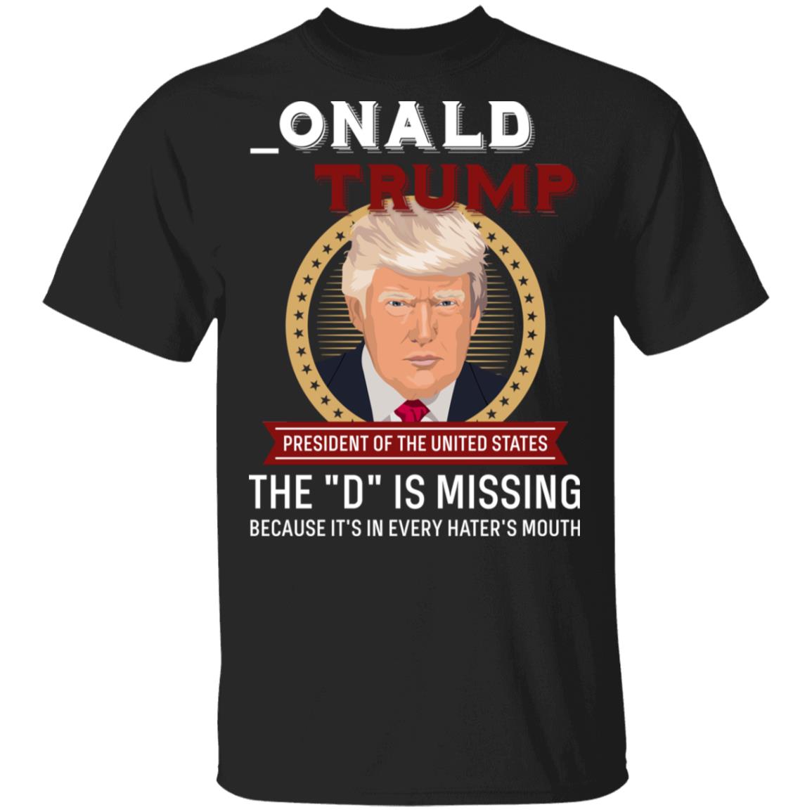 CubeBik Donald Trump President Of The United Stated The D Is Missing T-Shirt