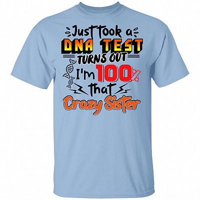 I Just Took a D-N-A Test Turns Out I'm 100% That Crazy Sister T-Shirt