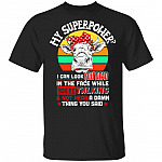My Superpower I Can Look You Dead In The Face While You're Talking And Not Hear A Damn Thing Funny T-Shirt