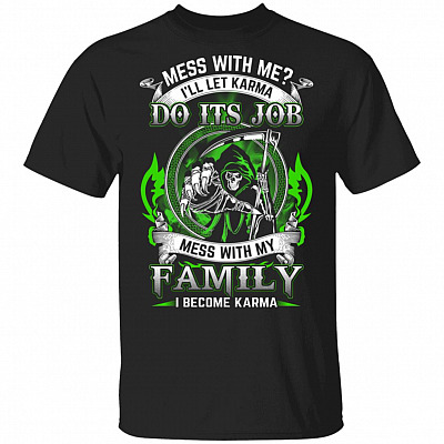 Mess With Me I'll Let Karma Do Its Job Mess With My Family I Become Karma Funny T-Shirt