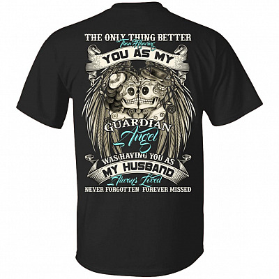 The Only Thing Better Than Having You As My Guardian Angel Was Having You As My Husband Print On Back T-Shirt