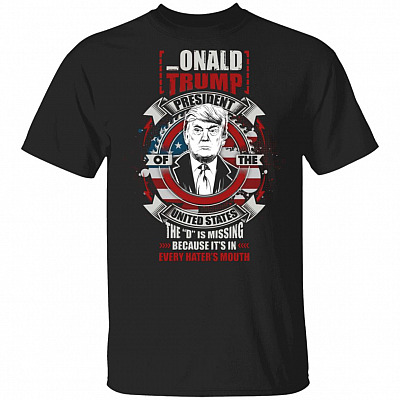 CubeBik Onald Trump President Of The United Stated The D Is Missing Because It's In Every Hater's Mouth T-Shirt