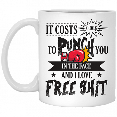 It Cost Free To Punch You In The Face And I Love Free Shit Ceramic Coffee Mug - Funny Mug