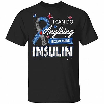 CubeBik I Can Do Anything Except Make Insulin T-Shirt - Diabetes Awareness Shirt