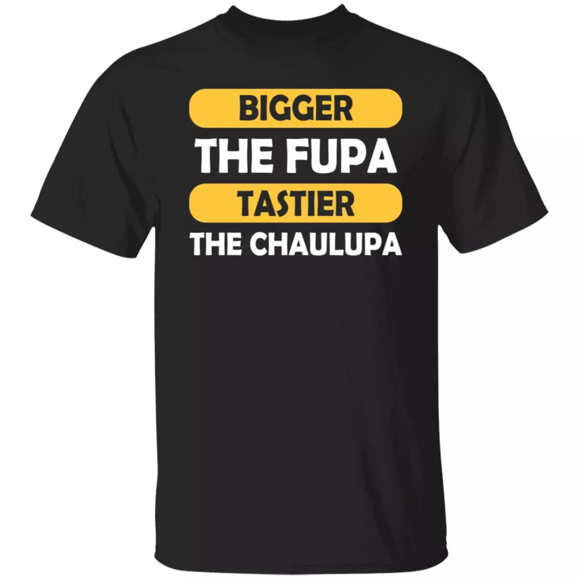 CubeBik Bigger The Fupa Tastier The Chalupa T-Shirt - Funny Chuppy Girl Shirt