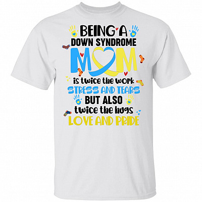 CubeBik Being A Down Syndrome Mom Is Twice The Work Stress And Tears World Down Syndrome Awareness Day Trisomy 21 T-Shirt