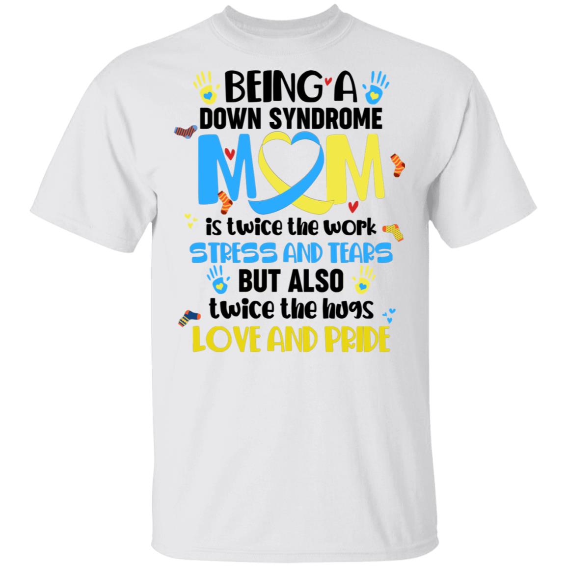 CubeBik Being A Down Syndrome Mom Is Twice The Work Stress And Tears World Down Syndrome Awareness Day Trisomy 21 T-Shirt