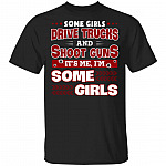 CubeBik Some Girls Drive Trucks And Shoot Guns It's Me I'm Some Girls T-Shirt - Funny Trucker Shirt