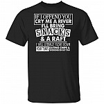 CubeBik If I Offend You Cry Me A River I'll Bring Snacks And A Raft I Will Literally Float Down Your Tears T-Shirt