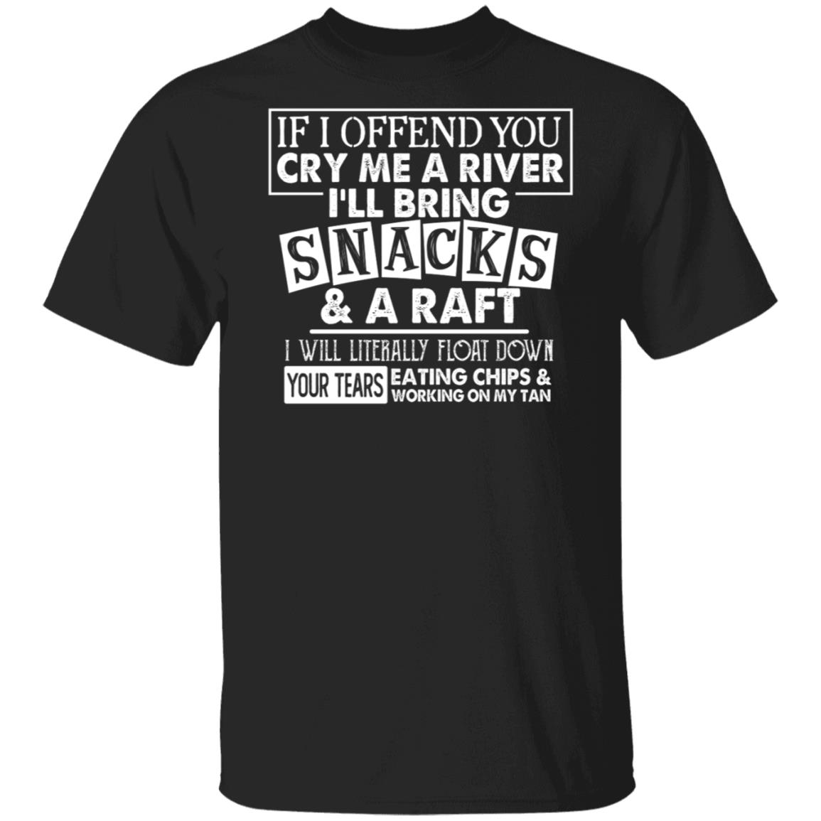 CubeBik If I Offend You Cry Me A River I'll Bring Snacks And A Raft I Will Literally Float Down Your Tears T-Shirt