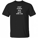 CubeBik Your Nudes are Safe with Me T-Shirt