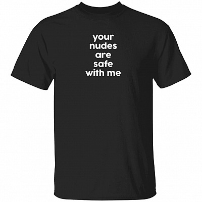 CubeBik Your Nudes are Safe with Me T-Shirt