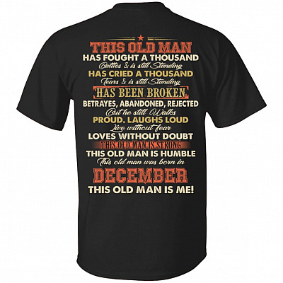 This Old Man Was Fought A Thousand Battles And Still Standing T-Shirt - Birthday December Old Man Print On Back Shirt