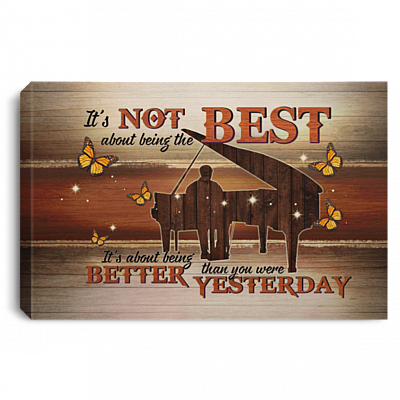 It's Not About Being the Best Being Better Than You Were Yesterday - Piano Framed Canvas Prints - Unframed Poster