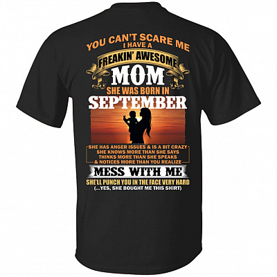 You Can't Scare Me I Have A Freakin Awesome Mom Born in September She Has Anger Issue and is A Bit Crazy Print On Back T-Shirt