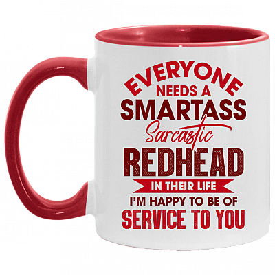 Everyone Needs A Smartass Sarcastic Redhead In Their Life I'm Happy To Be Of Service To You Accent Mug