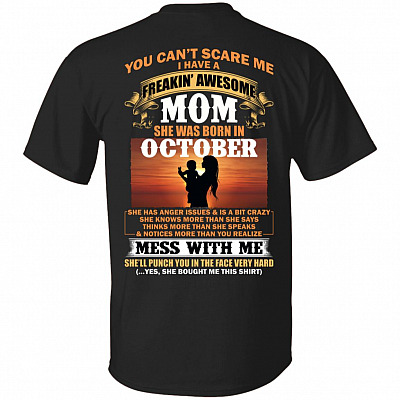 You Can't Scare Me I Have A Freakin Awesome Mom Born in October She Has Anger Issue and is A Bit Crazy Print On Back T-Shirt