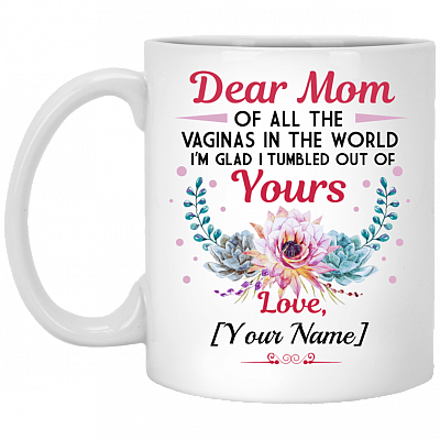 Personalized Name Dear Mom Of All The Vaginas In The World I Tumbled Out Of Coffee Mug - Color Changing Mug, White, 11 oz. White Mug
