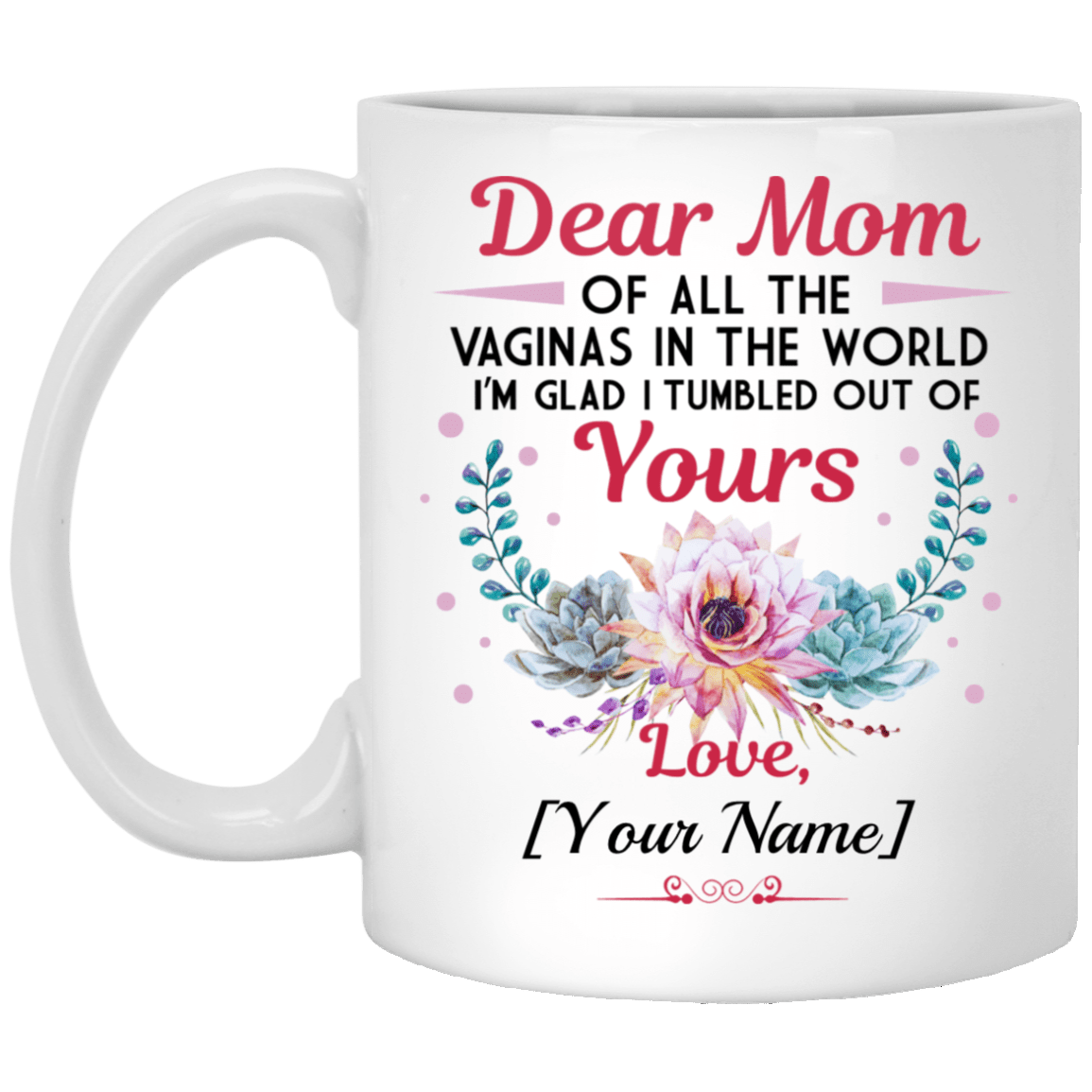 Personalized Name Dear Mom Of All The Vaginas In The World I Tumbled Out Of Coffee Mug - Color Changing Mug, White, 11 oz. White Mug Personalized Name Dear Mom Of All The Vaginas In The World I Tumbled Out Of Coffee Mug - Color Changing Mug, White, 11 oz. White Mug