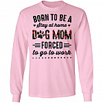 Born to Be A Stay at Home Dog Mom Forced to Go to Work Funny Mom Life Hoodie - Long Sleeve - Sweatshirt, Light Pink, Long Sleeve
