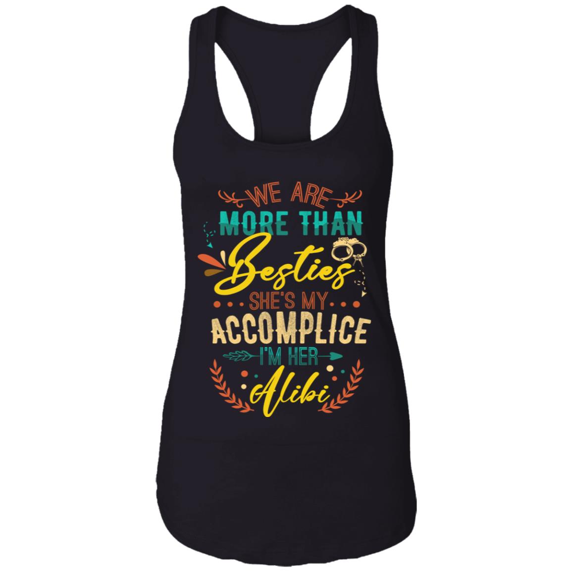 We Are More Than Besties She's My Accomplice Partner I'm Her Alibi Ladies Racerback Best friends Tank Top Tee, Black, Ladies Racerback Tank We Are More Than Besties She's My Accomplice Partner I'm Her Alibi Ladies Racerback Best friends Tank Top Tee, Black, Ladies Racerback Tank
