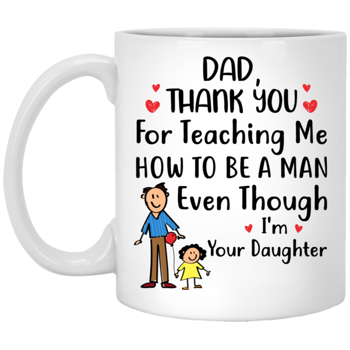 Dad Thank You for Teaching Me How to Be a Man Even Though I'm Your Daughter Coffee Mug - Beer Stein, White, 11 oz. White Mug Dad Thank You for Teaching Me How to Be a Man Even Though I'm Your Daughter Coffee Mug - Beer Stein, White, 11 oz. White Mug