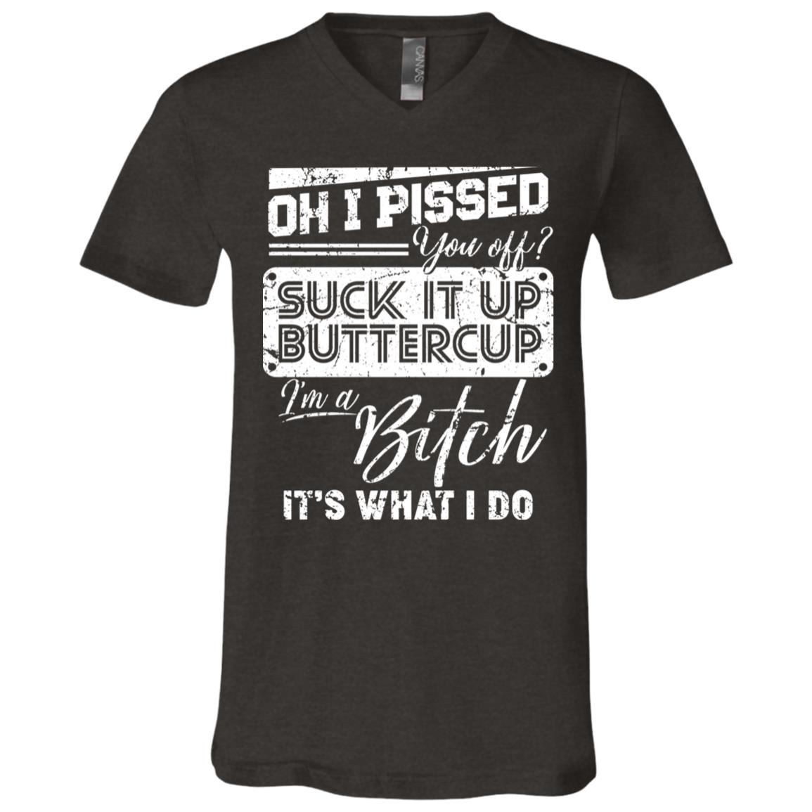 Oh I Pissed You Off Suck It Up Buttercup I Am A Bitch It's What I Do T-Shirt - V-Neck Shirt, Dark Grey Heather, V-Neck T-Shirt
