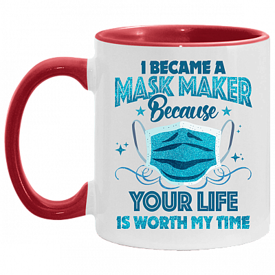 I Became A Mask Maker Because Your Life Is Worth My Time Accent Mug, White/Red, 11 oz. Accent Mug