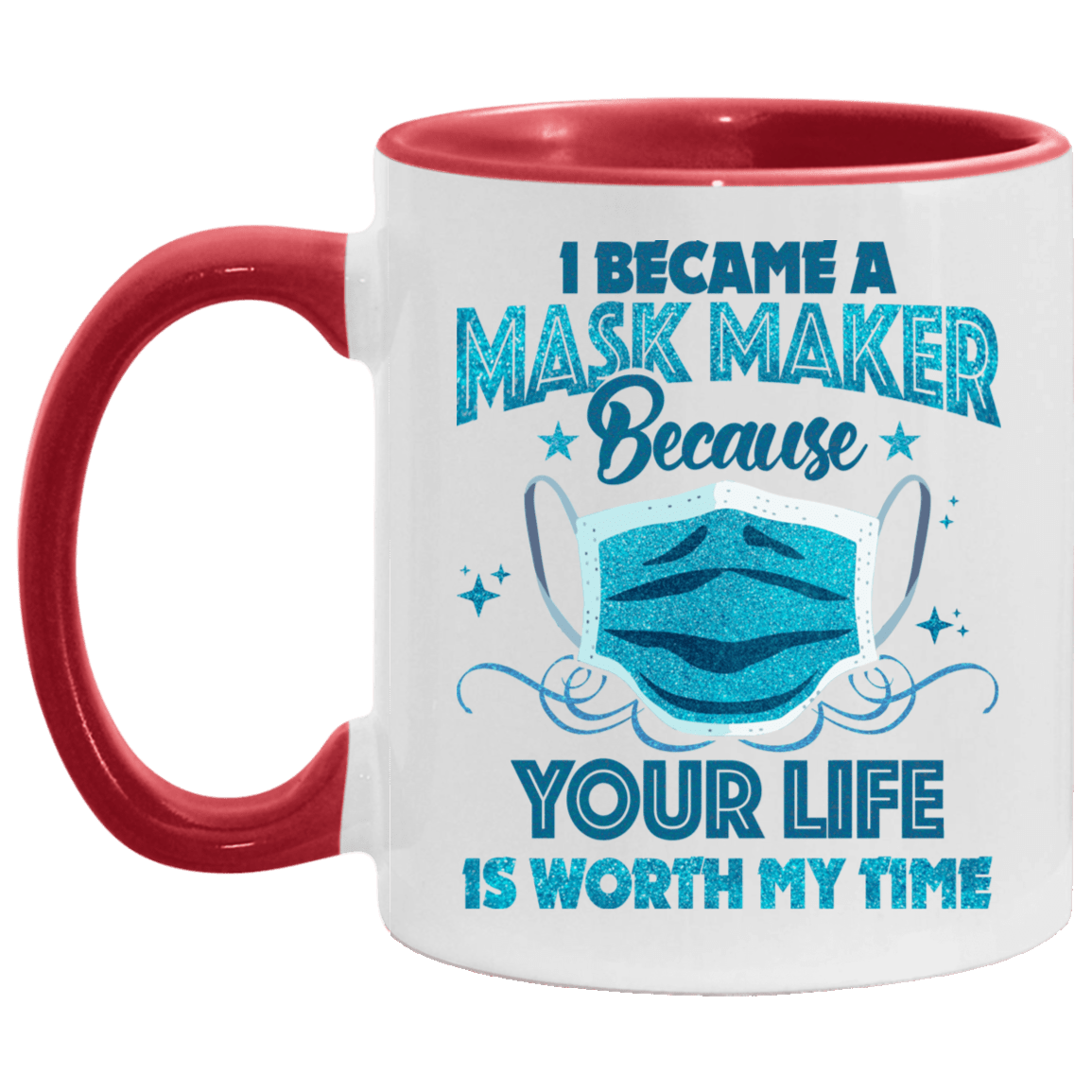 I Became A Mask Maker Because Your Life Is Worth My Time Accent Mug, White/Red, 11 oz. Accent Mug I Became A Mask Maker Because Your Life Is Worth My Time Accent Mug, White/Red, 11 oz. Accent Mug