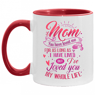 Mom You Have Loved Me for as Long as I Have Lived Accent Mug, White/Red, 11 oz. Accent Mug