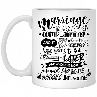 Marriage Is Just Complaining About Who Woke Up Earlier Ceramic Coffee Mug-Funny Wedding Anniversary Gift Mug, White, 11 oz. White Mug