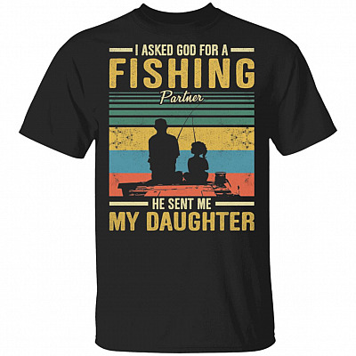 I Asked God For A Fishing Partner He Sent Me My Daughter T-Shirt - Gift for Dad