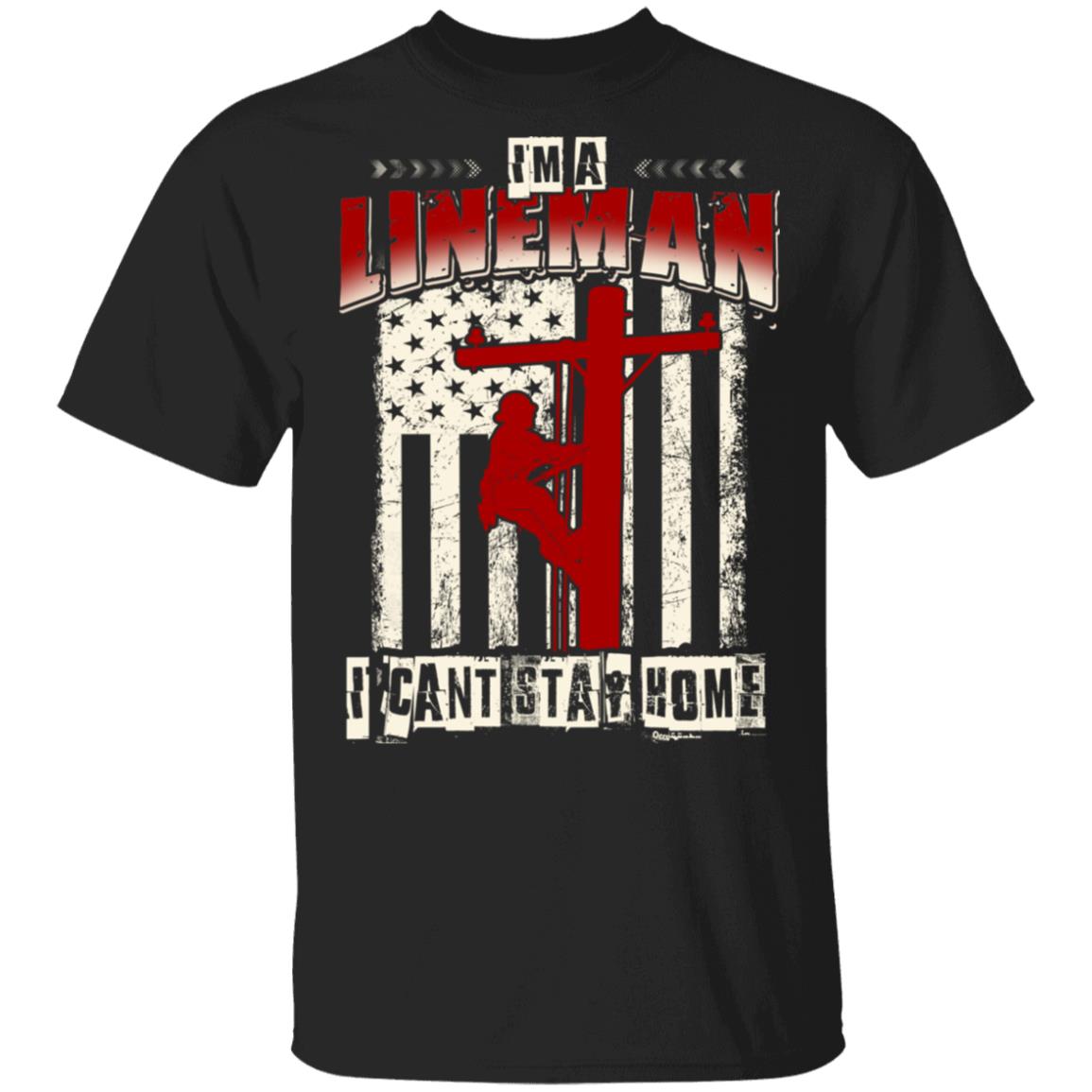 Im An Lineman I Cant Stay Home T-Shirt - Funny Lineman Quarantined Shirt, Black, Unisex T-Shirt Im An Lineman I Cant Stay Home T-Shirt - Funny Lineman Quarantined Shirt, Black, Unisex T-Shirt