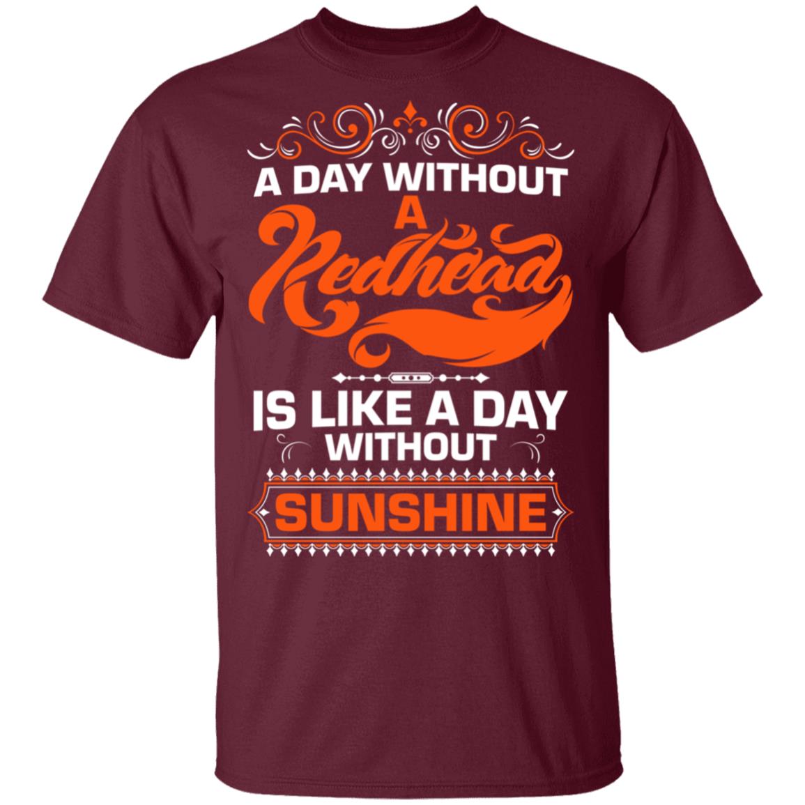 A Day Without A Redhead is Like A Day Without Sunshine T-Shirt, Maroon, Unisex T-Shirt