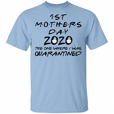 First Mother's Day The One Where I Was Quarantined T-shirt, Light Blue, Unisex T-Shirt