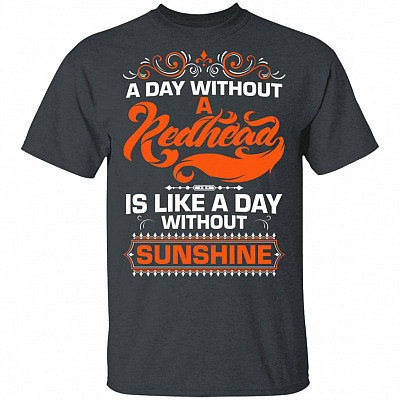 A Day Without A Redhead is Like A Day Without Sunshine T-Shirt, Dark Heather, Unisex T-Shirt