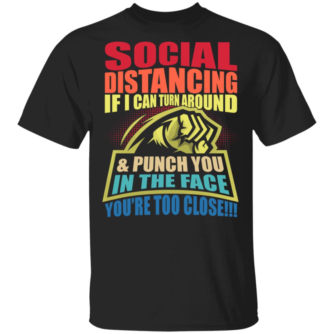 Social Distancing If I Can Turn Around And Punch You In The Face T-Shirt - Funny Quarantined Shirt, Black, Unisex T-Shirt Social Distancing If I Can Turn Around And Punch You In The Face T-Shirt - Funny Quarantined Shirt, Black, Unisex T-Shirt