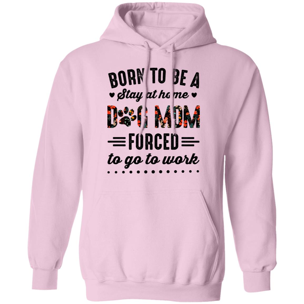 Born to Be A Stay at Home Dog Mom Forced to Go to Work Funny Mom Life Hoodie - Long Sleeve - Sweatshirt, Light Pink, Hoodie