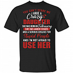 You Can't Scare Me I Have A Crazy Daughter She Was Born In February T-Shirt - Funny February Daughter Birthday Gift, Black, Unisex T-Shirt