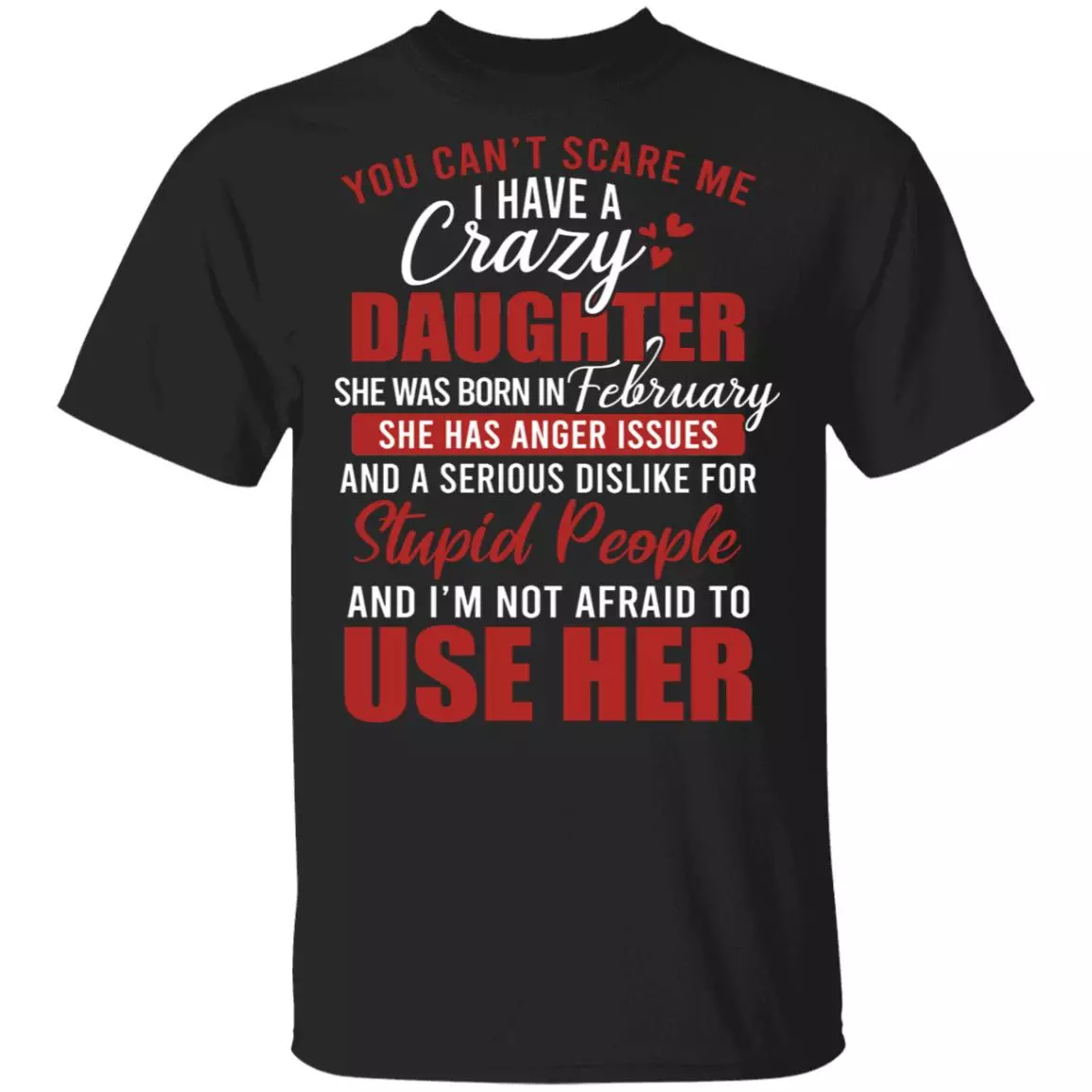 You Can't Scare Me I Have A Crazy Daughter She Was Born In February T-Shirt - Funny February Daughter Birthday Gift, Black, Unisex T-Shirt