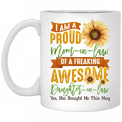 I Am A Proud Mom In Law Of A Freaking Awesome Daughter In Law She Bought Me This Mug Ceramic Coffee Mug, White, 11 oz. White Mug