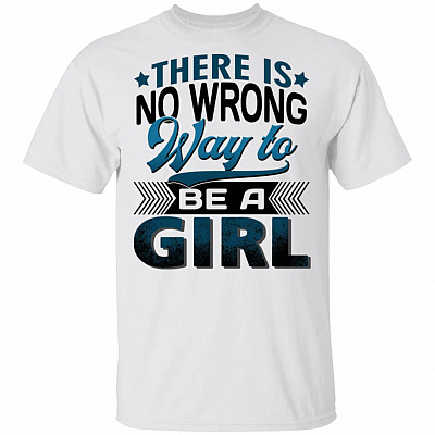 There Is No Wrong Way to Be a Girl T-Shirt, White, Unisex T-Shirt